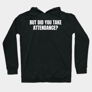 But Did You Take Attendance Hoodie